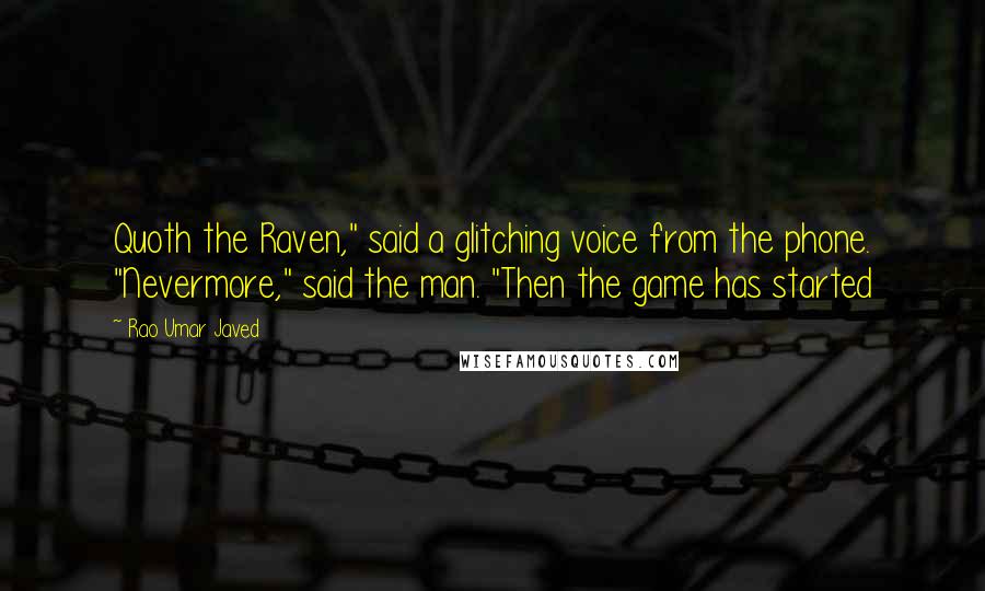 Rao Umar Javed Quotes: Quoth the Raven," said a glitching voice from the phone. "Nevermore," said the man. "Then the game has started