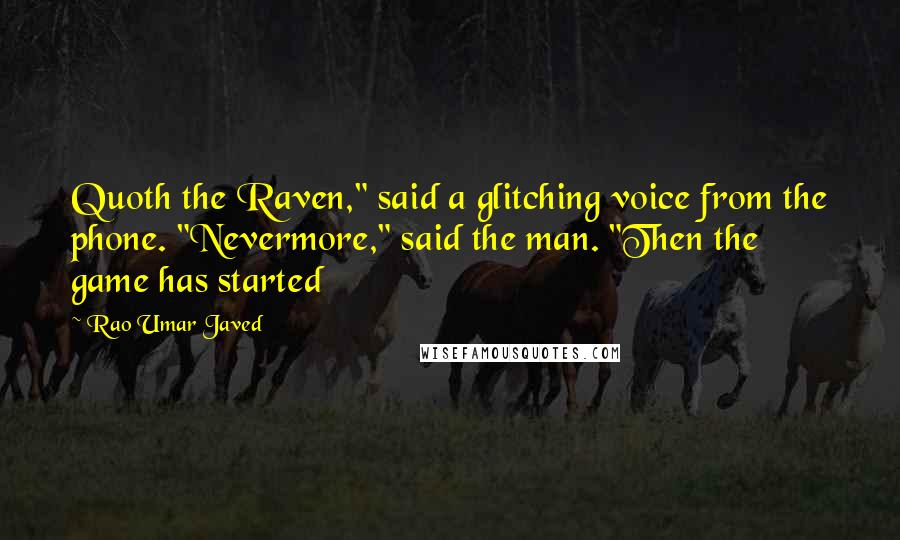 Rao Umar Javed Quotes: Quoth the Raven," said a glitching voice from the phone. "Nevermore," said the man. "Then the game has started