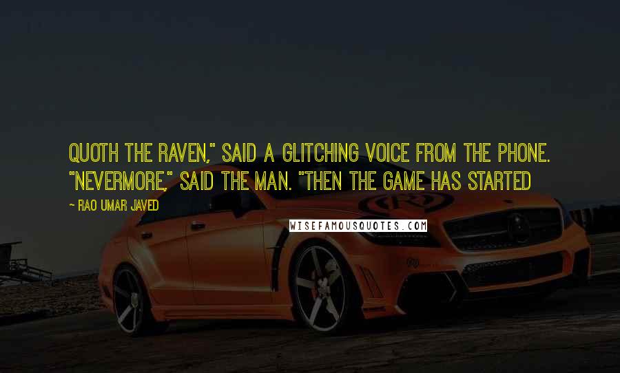 Rao Umar Javed Quotes: Quoth the Raven," said a glitching voice from the phone. "Nevermore," said the man. "Then the game has started