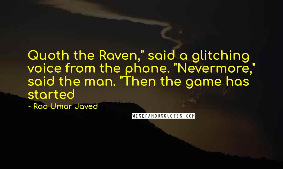 Rao Umar Javed Quotes: Quoth the Raven," said a glitching voice from the phone. "Nevermore," said the man. "Then the game has started