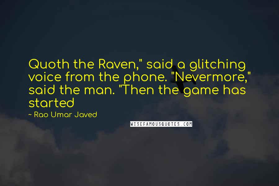 Rao Umar Javed Quotes: Quoth the Raven," said a glitching voice from the phone. "Nevermore," said the man. "Then the game has started