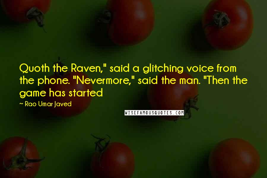 Rao Umar Javed Quotes: Quoth the Raven," said a glitching voice from the phone. "Nevermore," said the man. "Then the game has started