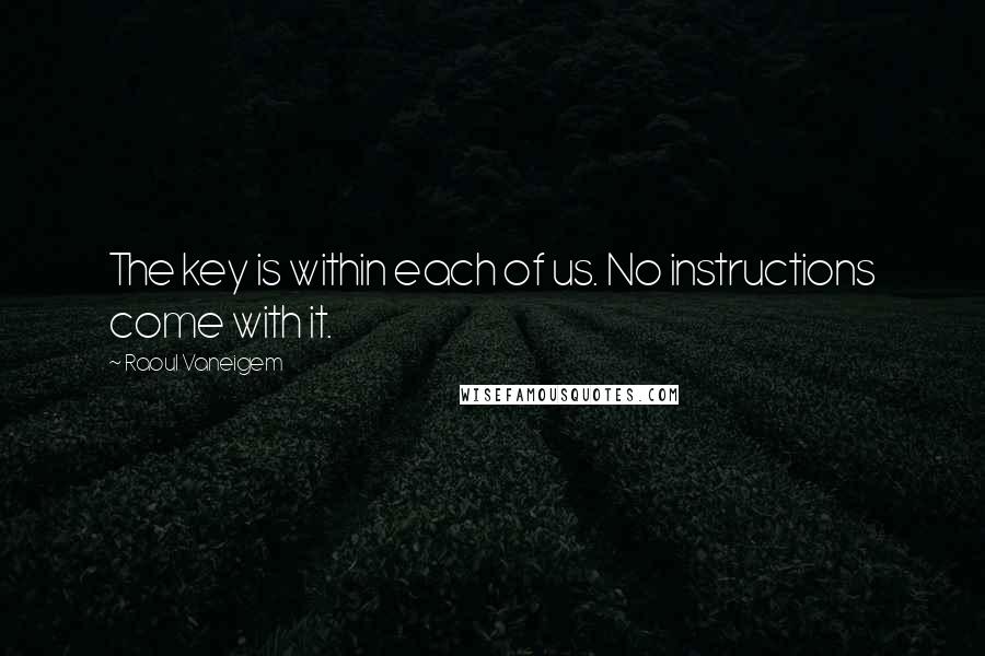 Raoul Vaneigem Quotes: The key is within each of us. No instructions come with it.