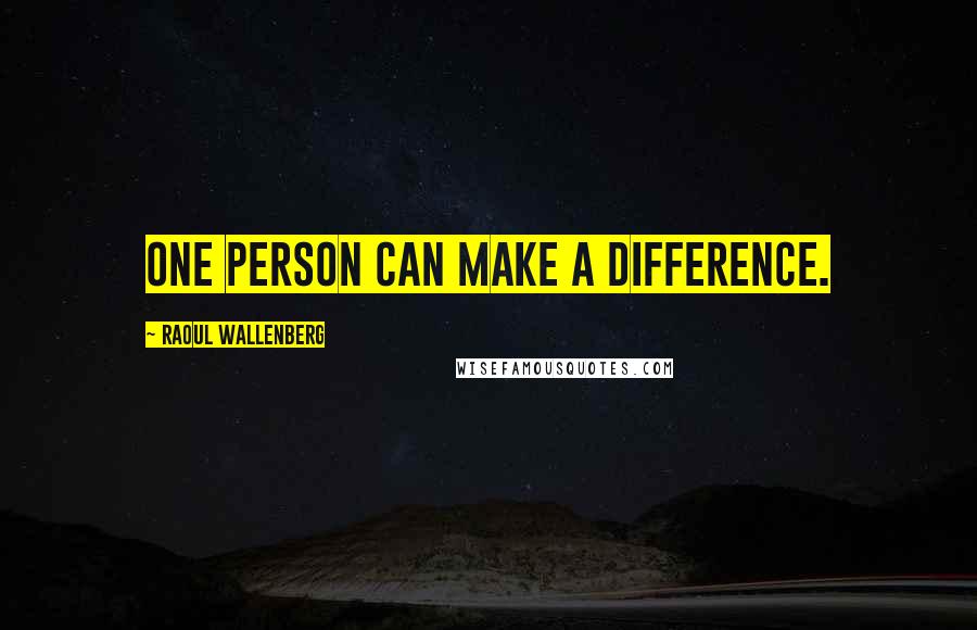 Raoul Wallenberg Quotes: One person can make a difference.