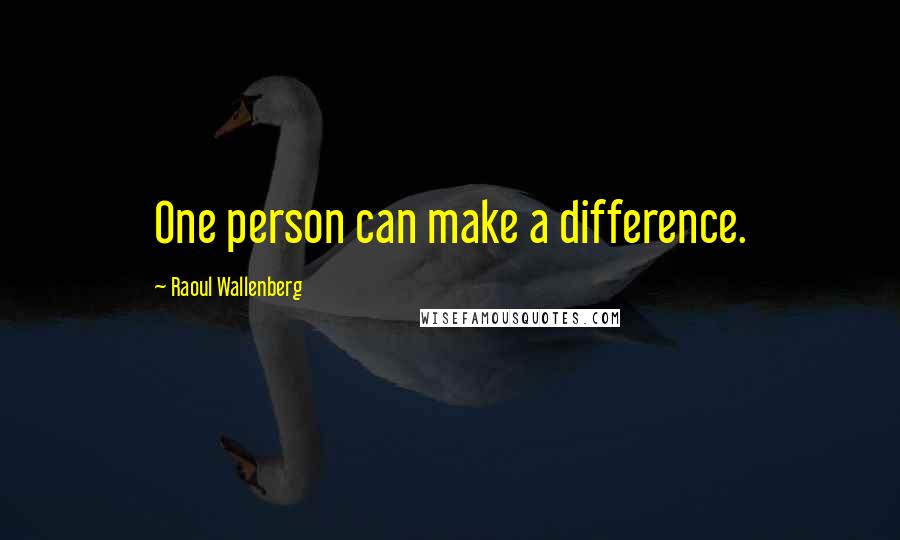 Raoul Wallenberg Quotes: One person can make a difference.