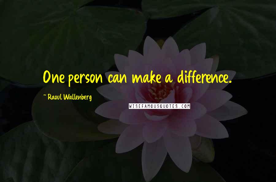 Raoul Wallenberg Quotes: One person can make a difference.
