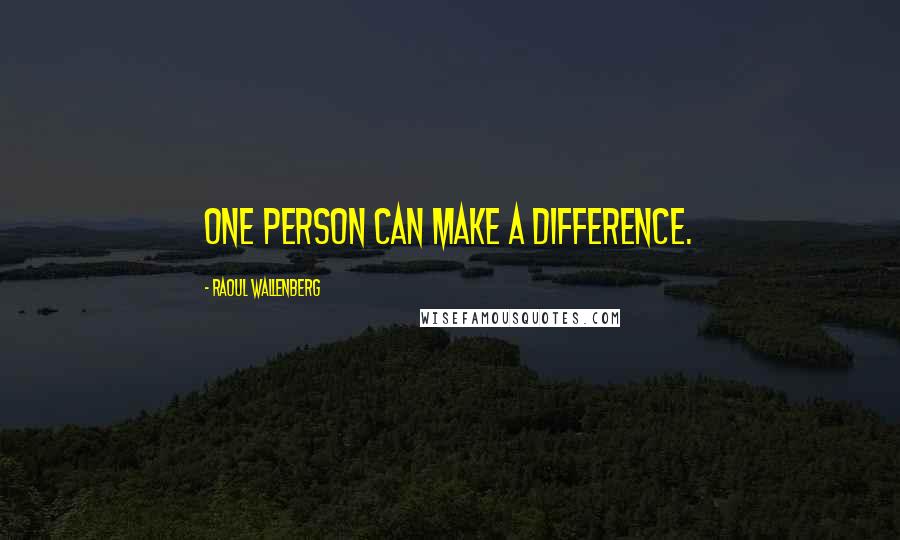Raoul Wallenberg Quotes: One person can make a difference.