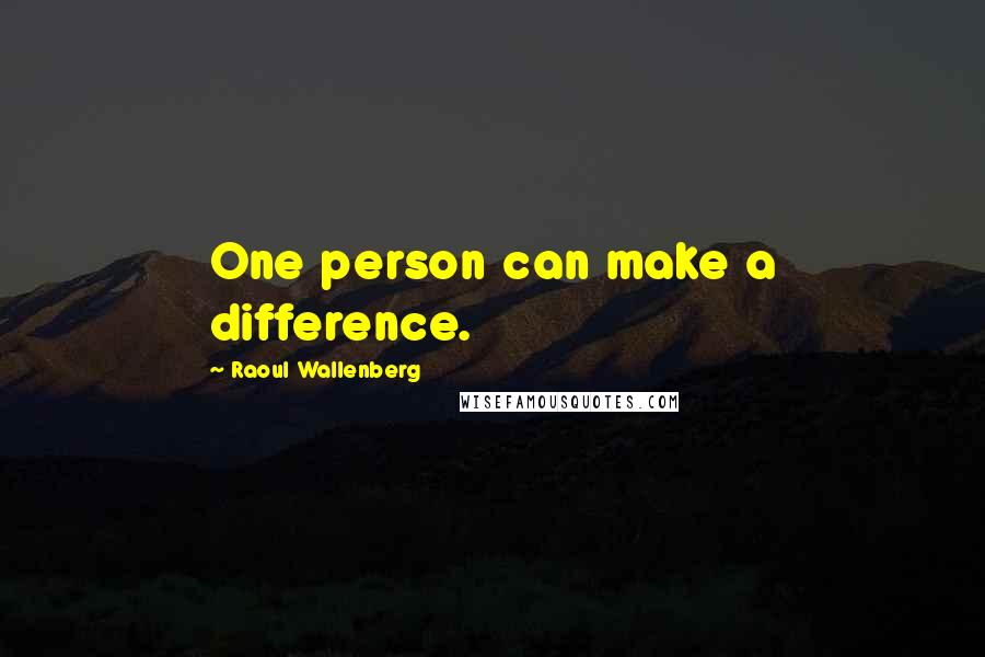 Raoul Wallenberg Quotes: One person can make a difference.