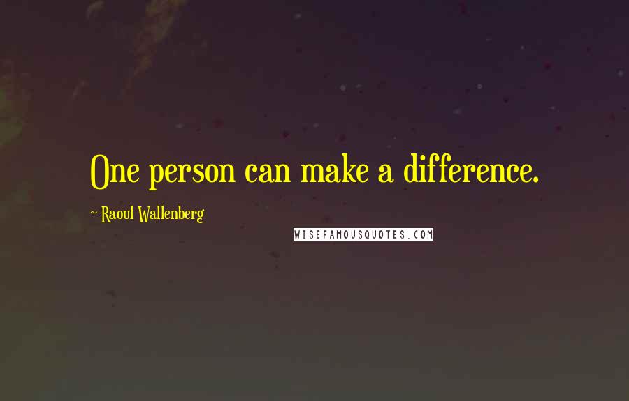 Raoul Wallenberg Quotes: One person can make a difference.