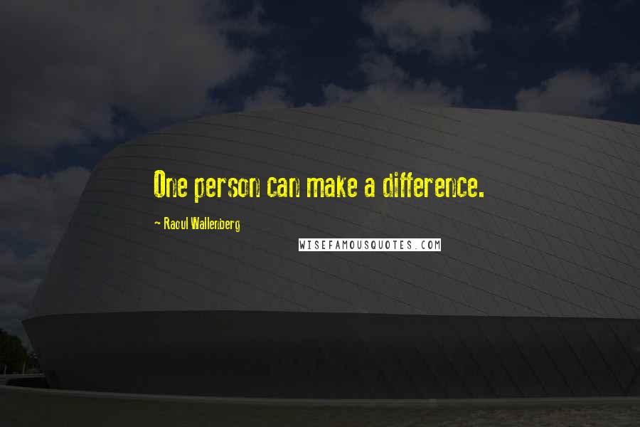 Raoul Wallenberg Quotes: One person can make a difference.