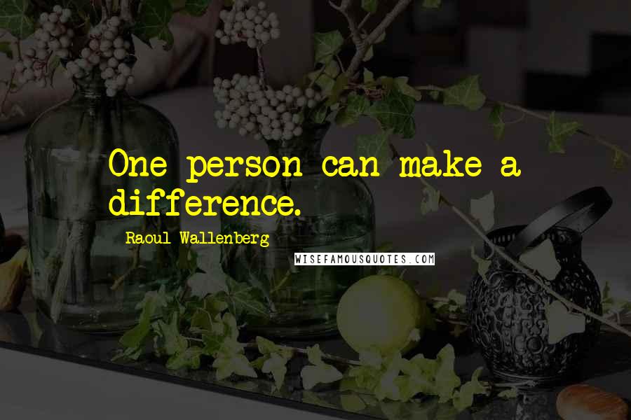 Raoul Wallenberg Quotes: One person can make a difference.
