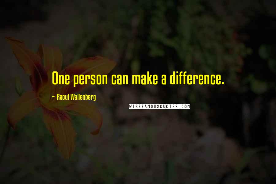 Raoul Wallenberg Quotes: One person can make a difference.