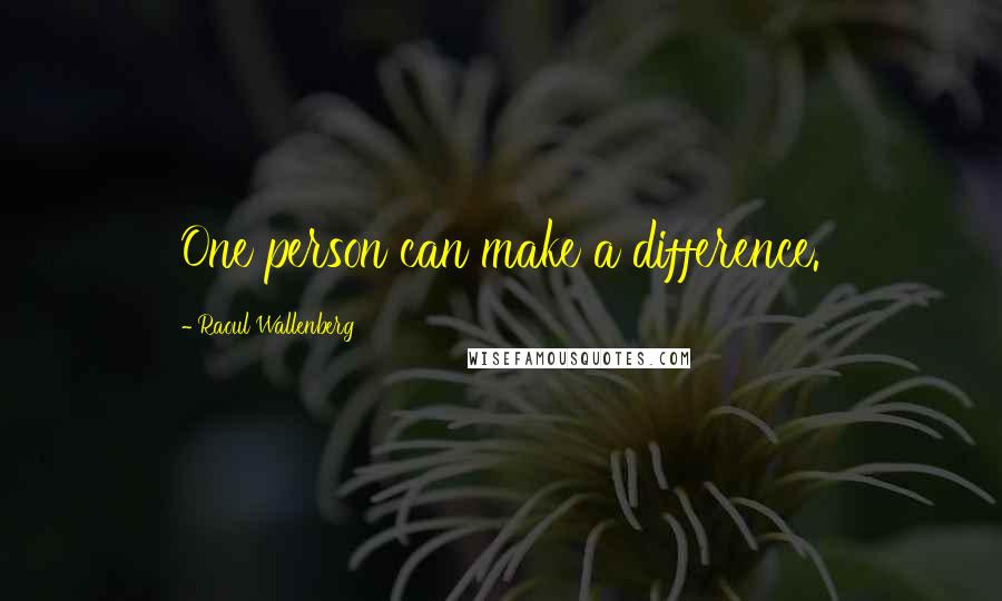 Raoul Wallenberg Quotes: One person can make a difference.