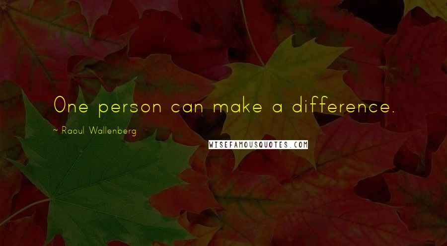 Raoul Wallenberg Quotes: One person can make a difference.