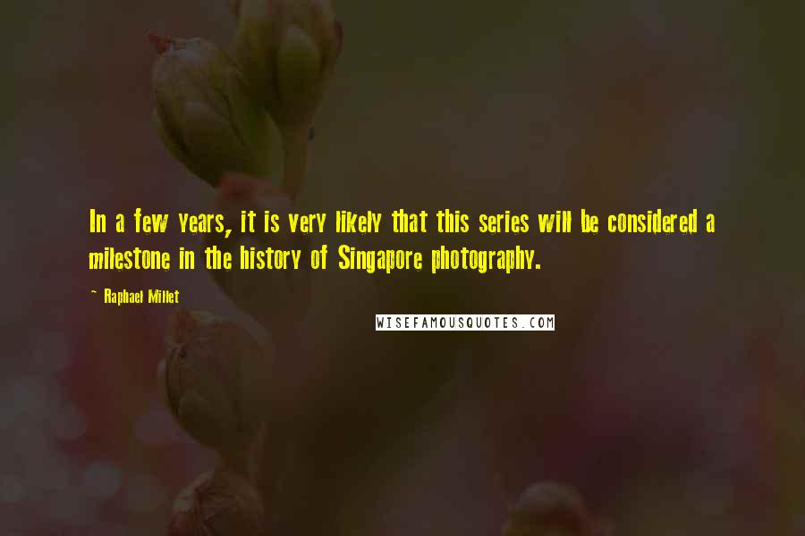 Raphael Millet Quotes: In a few years, it is very likely that this series will be considered a milestone in the history of Singapore photography.