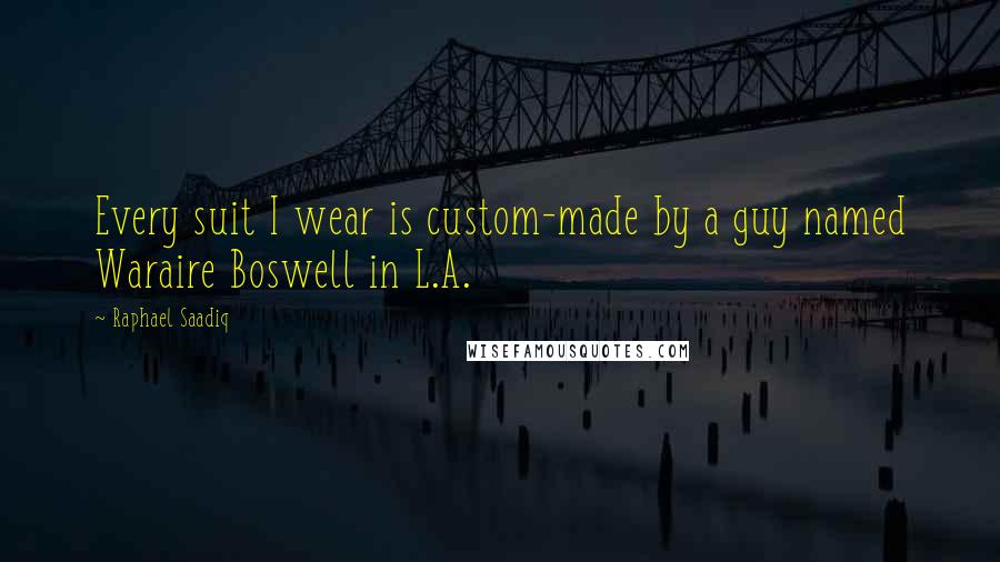 Raphael Saadiq Quotes: Every suit I wear is custom-made by a guy named Waraire Boswell in L.A.