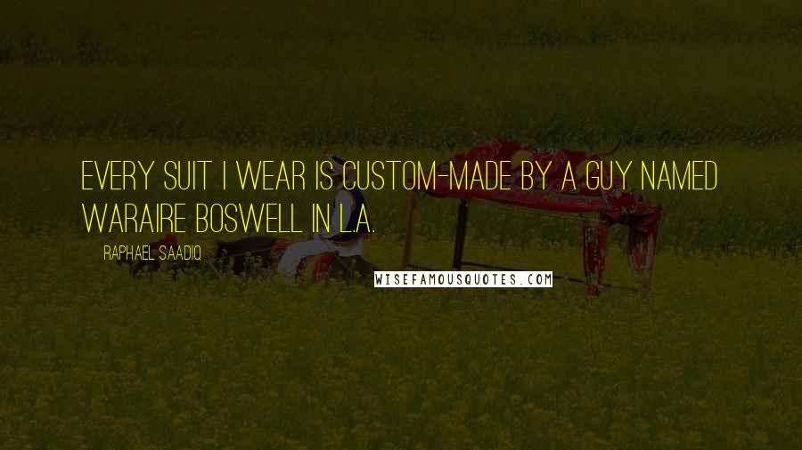 Raphael Saadiq Quotes: Every suit I wear is custom-made by a guy named Waraire Boswell in L.A.