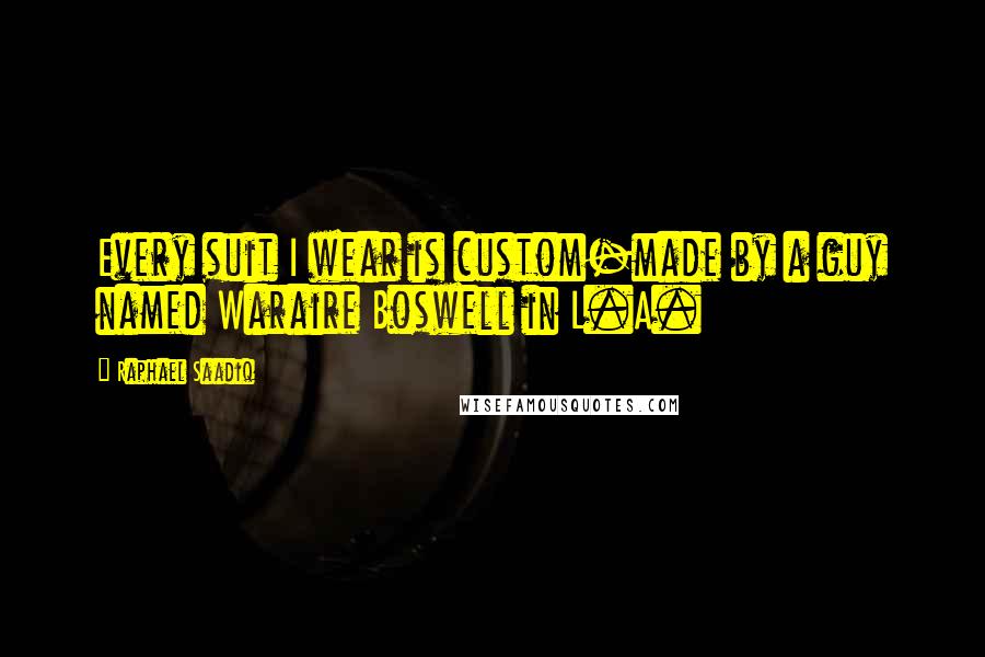 Raphael Saadiq Quotes: Every suit I wear is custom-made by a guy named Waraire Boswell in L.A.