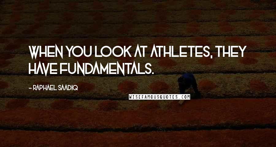 Raphael Saadiq Quotes: When you look at athletes, they have fundamentals.