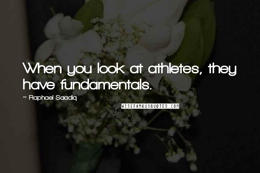 Raphael Saadiq Quotes: When you look at athletes, they have fundamentals.