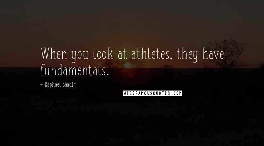 Raphael Saadiq Quotes: When you look at athletes, they have fundamentals.