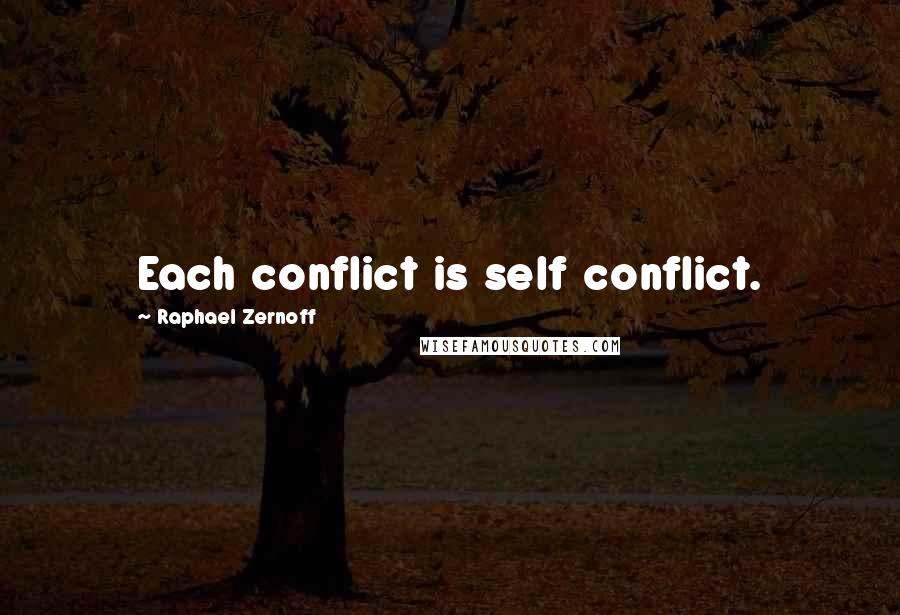 Raphael Zernoff Quotes: Each conflict is self conflict.