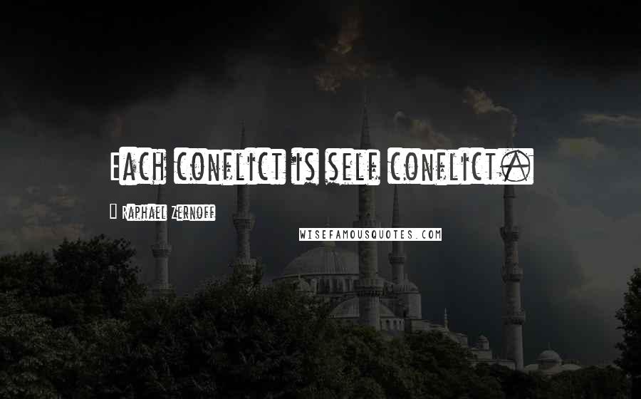 Raphael Zernoff Quotes: Each conflict is self conflict.