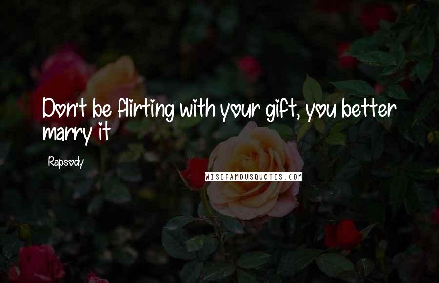 Rapsody Quotes: Don't be flirting with your gift, you better marry it