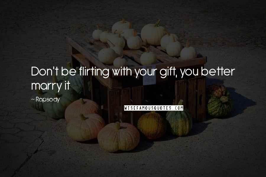 Rapsody Quotes: Don't be flirting with your gift, you better marry it