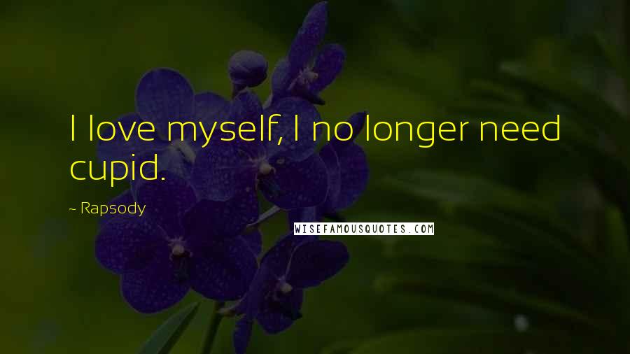 Rapsody Quotes: I love myself, I no longer need cupid.