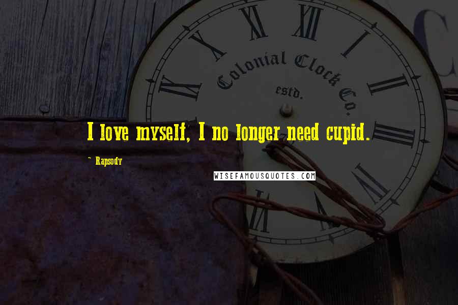 Rapsody Quotes: I love myself, I no longer need cupid.