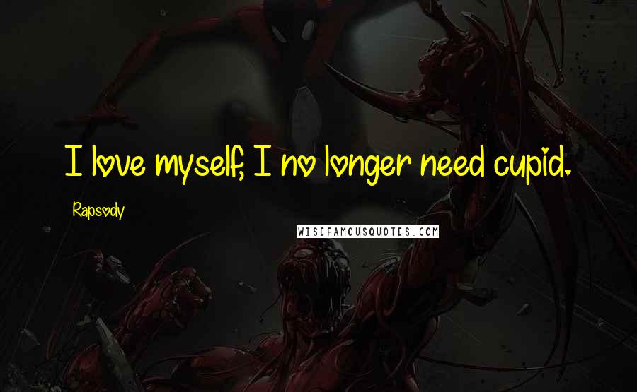 Rapsody Quotes: I love myself, I no longer need cupid.