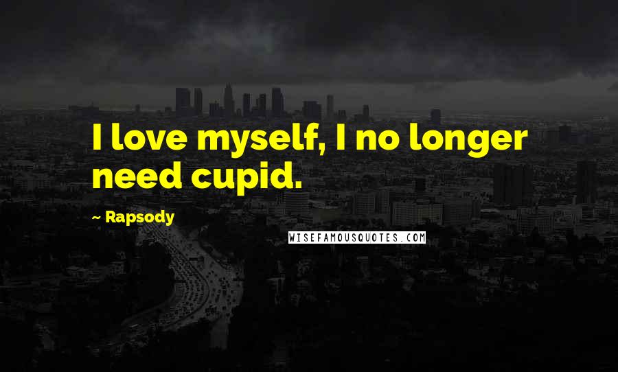 Rapsody Quotes: I love myself, I no longer need cupid.