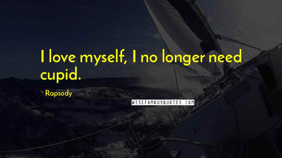 Rapsody Quotes: I love myself, I no longer need cupid.