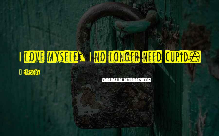 Rapsody Quotes: I love myself, I no longer need cupid.