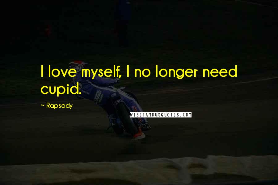 Rapsody Quotes: I love myself, I no longer need cupid.