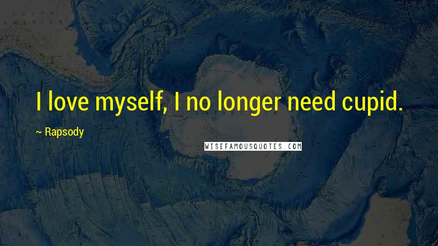 Rapsody Quotes: I love myself, I no longer need cupid.
