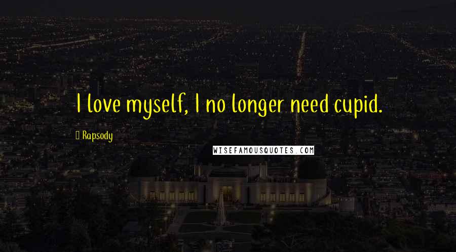 Rapsody Quotes: I love myself, I no longer need cupid.