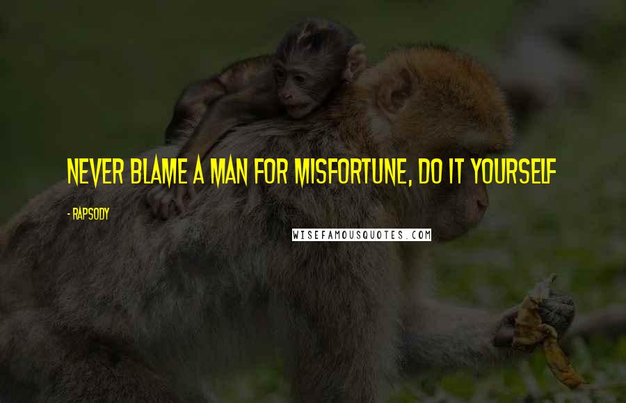 Rapsody Quotes: Never blame a man for misfortune, do it yourself