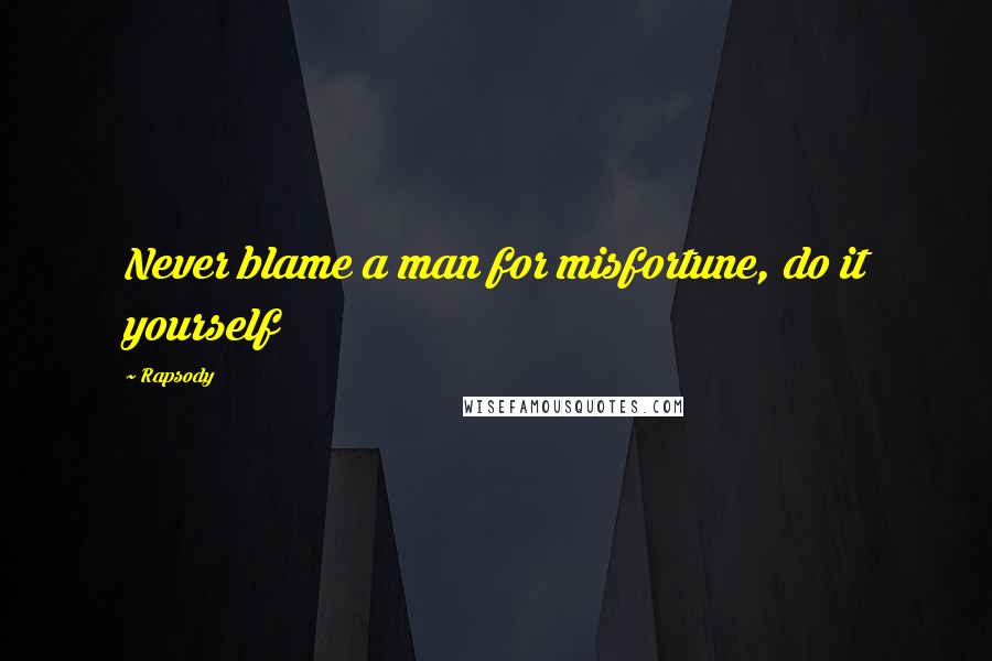 Rapsody Quotes: Never blame a man for misfortune, do it yourself