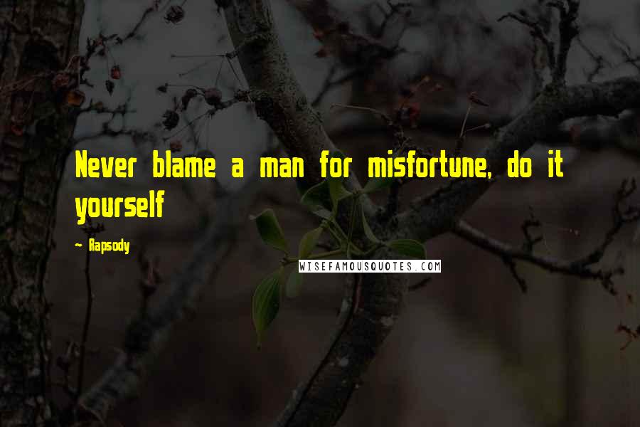 Rapsody Quotes: Never blame a man for misfortune, do it yourself