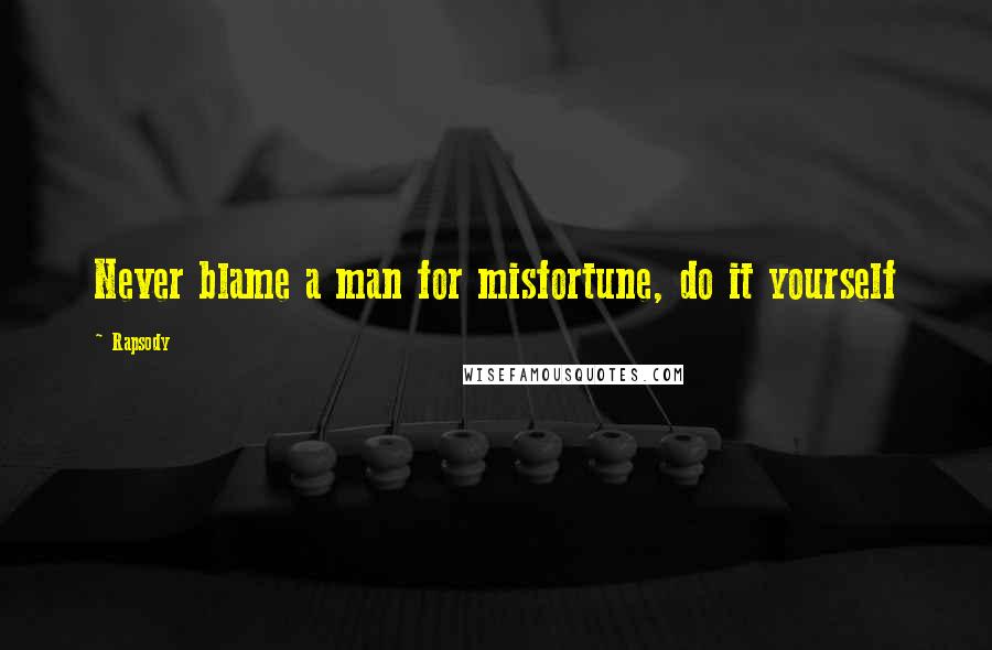 Rapsody Quotes: Never blame a man for misfortune, do it yourself