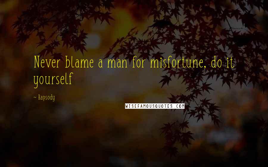 Rapsody Quotes: Never blame a man for misfortune, do it yourself