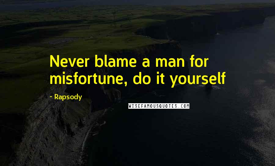 Rapsody Quotes: Never blame a man for misfortune, do it yourself