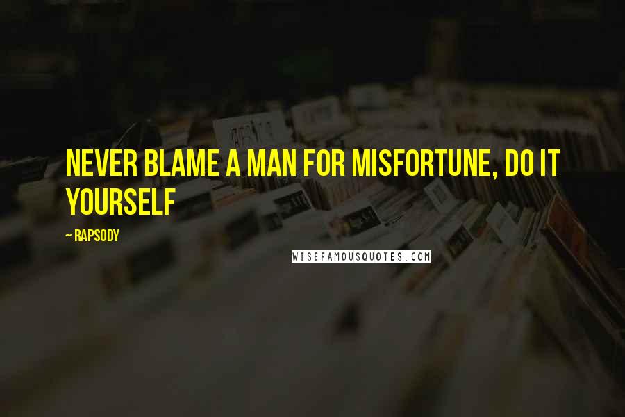 Rapsody Quotes: Never blame a man for misfortune, do it yourself