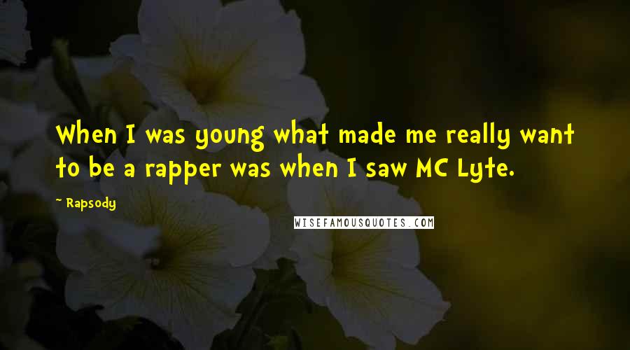 Rapsody Quotes: When I was young what made me really want to be a rapper was when I saw MC Lyte.