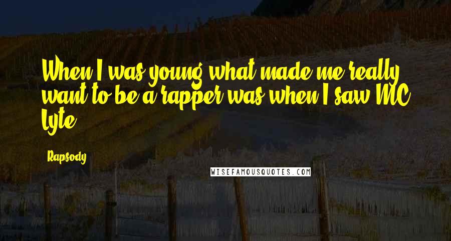 Rapsody Quotes: When I was young what made me really want to be a rapper was when I saw MC Lyte.