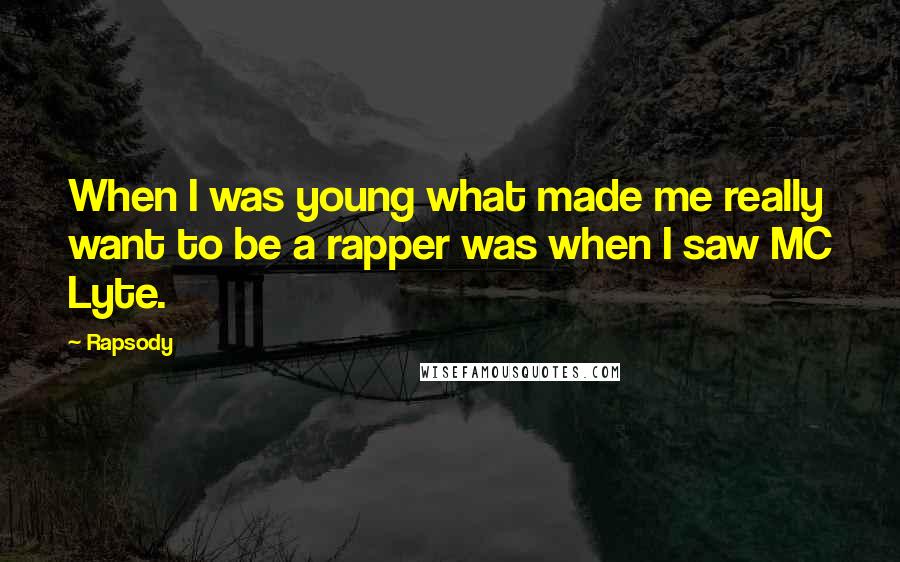 Rapsody Quotes: When I was young what made me really want to be a rapper was when I saw MC Lyte.