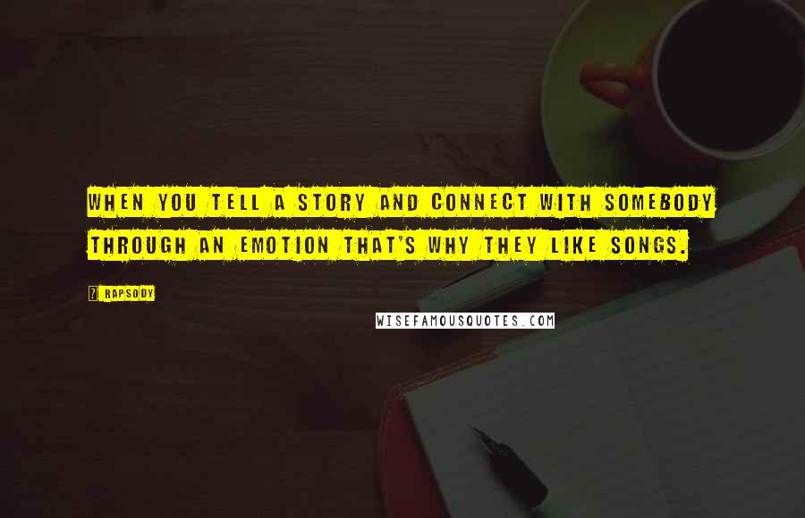 Rapsody Quotes: When you tell a story and connect with somebody through an emotion that's why they like songs.