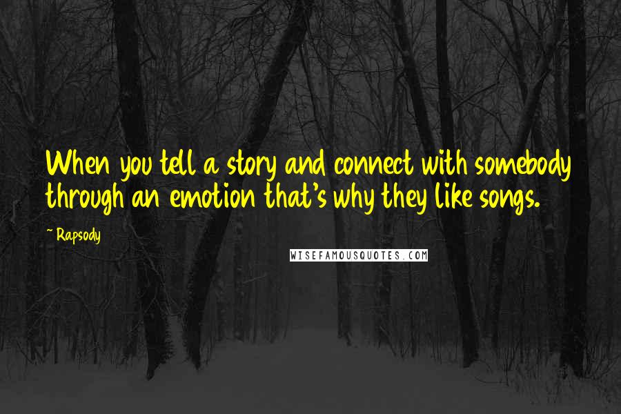 Rapsody Quotes: When you tell a story and connect with somebody through an emotion that's why they like songs.